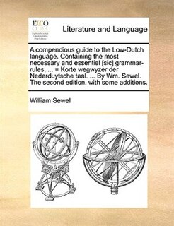 Couverture_A Compendious Guide To The Low-dutch Language. Containing The Most Necessary And Essentiel [sic] Grammar-rules, ... = Korte Wegwyzer Der Nederduytsche Taal. ... By Wm. Sewel. The Second Edition, With Some Additions.