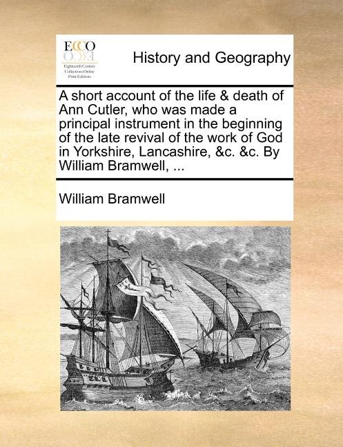 Couverture_A Short Account Of The Life & Death Of Ann Cutler, Who Was Made A Principal Instrument In The Beginning Of The Late Revival Of The Work Of God In Yorkshire, Lancashire, &c. &c. By William Bramwell, ...