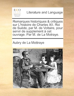 Couverture_Remarques Historiques & Critiques Sur L'Histoire de Charles XII. Roi de Sude, Par M. de Voltaire, Pour Servir de Supplement CET Ouvrage. Par M. de La Motraye.