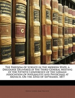 Couverture_The Freedom Of Science In The Modern State. A Discourse Delivered At The Third General Meeting Of The Fiftieth Conference Of The German Association Of Naturalists And Physicians At Munich, On The 22nd Of September, 1877