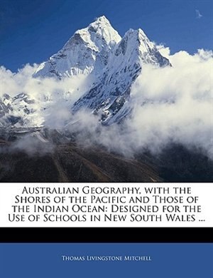 Australian Geography, With The Shores Of The Pacific And Those Of The Indian Ocean: Designed For The Use Of Schools In New South Wales ...