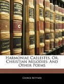 Harmoniae Caelestes, Or, Christian Melodies: And Other Poems