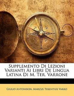 Supplemento Di Lezioni Varianti Ai Libri De Lingua Latina Di M. Ter. Varrone