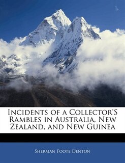 Incidents Of A Collector's Rambles In Australia, New Zealand, And New Guinea