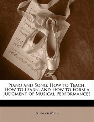 Piano and Song: How to Teach, How to Learn, and How to Form a Judgment of Musical Performances