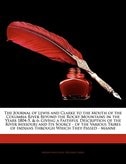 The Journal of Lewis and Clarke to the Mouth of the Columbia River Beyond the Rocky Mountains in the Years 1804-5, & 6: Giving a Faithful Description of the River Missouri and Its Source - of the Various Tribes of India