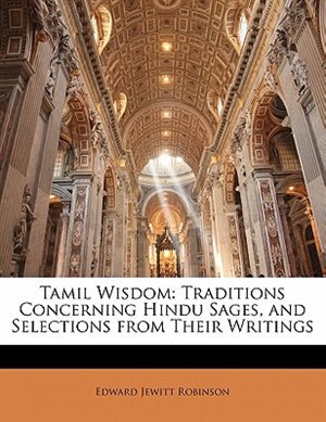 Tamil Wisdom: Traditions Concerning Hindu Sages, And Selections From Their Writings