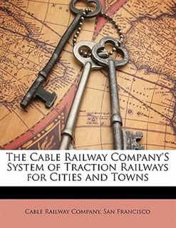 Front cover_The Cable Railway Company'S System of Traction Railways for Cities and Towns