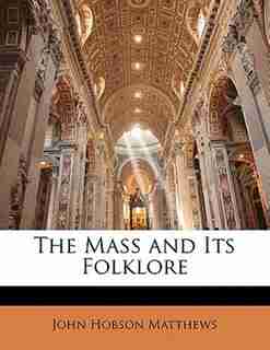 The Mass And Its Folklore de John Hobson Matthews