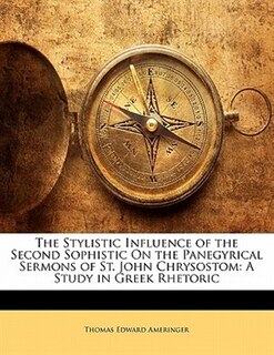 The Stylistic Influence Of The Second Sophistic On The Panegyrical Sermons Of St. John Chrysostom: A Study In Greek Rhetoric