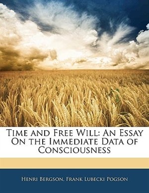 Time And Free Will: An Essay On The Immediate Data Of Consciousness