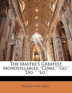 The Master's Greatest Monosyllables: Come. Go. Do.  Lo.