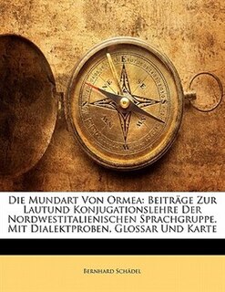 Die Mundart Von Ormea: Beiträge Zur Lautund Konjugationslehre Der Nordwestitalienischen Sprachgruppe. Mit Dialektproben, G