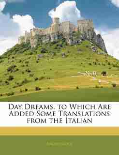Day Dreams, To Which Are Added Some Translations From The Italian de . Anonymous