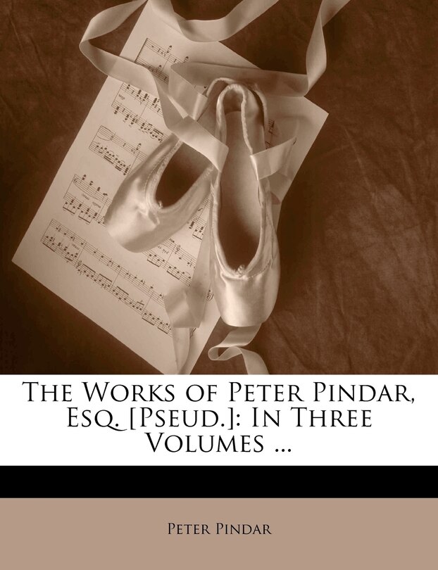 The Works Of Peter Pindar, Esq. [pseud.]: In Three Volumes ...