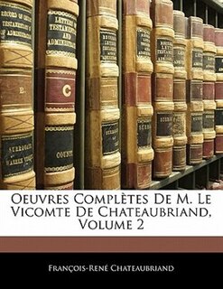 Oeuvres Completes de M. Le Vicomte de Chateaubriand, Volume 2