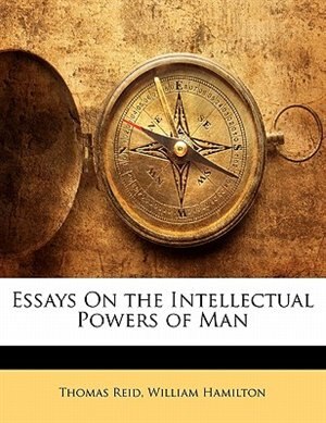 Essays On The Intellectual Powers Of Man