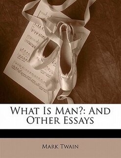 What Is Man?: And Other Essays