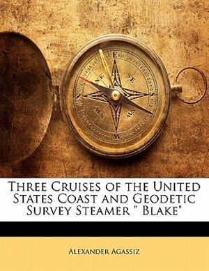 Couverture_Three Cruises Of The United States Coast And Geodetic Survey Steamer  Blake