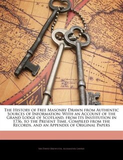 The History Of Free Masonry Drawn From Authentic Sources Of Information: With An Account Of The Grand Lodge Of Scotland, From Its Institution In 1736, To The Present Time,