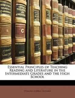 Essential Principles Of Teaching Reading And Literature In The Intermediate Grades And The High School