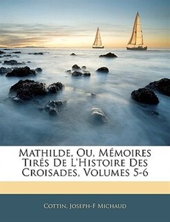 Couverture_Mathilde, Ou, Memoires Tirs de L'Histoire Des Croisades, Volumes 5-6