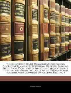 The Illustrated Horse Management: Containing Descriptive Remarks Upon Anatomy, Medicine, Shoeing, Teeth, Food, Vices, Stables; Likewi by Edward Mayhew