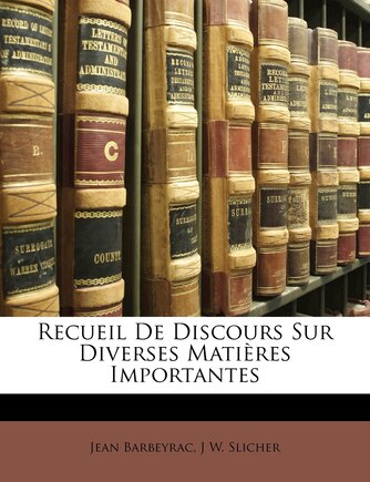 Recueil De Discours Sur Diverses Matières Importantes