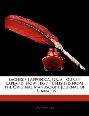 Lachesis Lapponica, Or, A Tour In Lapland, Now First Published From The Original Manuscript Journal Of ... Linnaeus