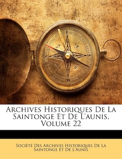 Archives Historiques De La Saintonge Et De L'aunis, Volume 22