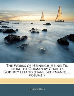 The Works of Heinrich Heine: Tr. from the German by Charles Godfrey Leland (Hans Breitmann) ..., Volume 7