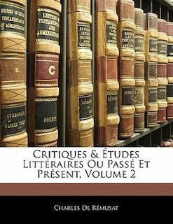 Critiques & Études Littéraires Ou Passé Et Présent, Volume 2