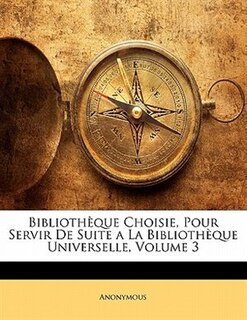 Bibliothèque Choisie, Pour Servir De Suite A La Bibliothèque Universelle, Volume 3