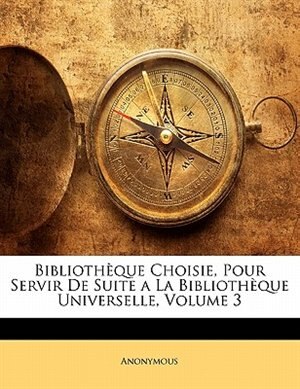 Bibliothèque Choisie, Pour Servir De Suite A La Bibliothèque Universelle, Volume 3