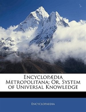 Encyclopædia Metropolitana; Or, System Of Universal Knowledge