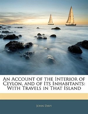 An Account of the Interior of Ceylon, and of Its Inhabitants: With Travels in That Island