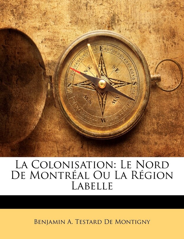 La Colonisation: Le Nord De Montréal Ou La Région Labelle