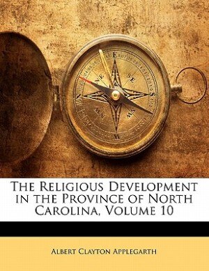 Front cover_The Religious Development In The Province Of North Carolina, Volume 10