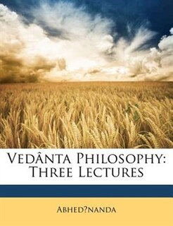 Vedânta Philosophy: Three Lectures