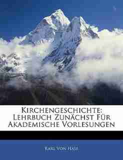 Kirchengeschichte: Lehrbuch Zunachst Fur Akademische Vorlesungen de Karl Von Hase