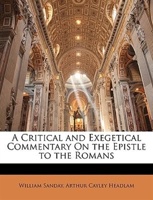 A Critical And Exegetical Commentary On The Epistle To The Romans