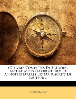 (oeuvres Complètes De Frédéric Bastiat, Mises En Ordre: Rev. Et Annotées D'après Les Manuscrits De L'auteur ...