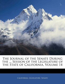 Front cover_The Journal Of The Senate During The ... Session Of The Legislature Of The State Of California, Volume 14
