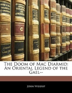 The Doom Of Mac Diarmid: An Oriental Legend Of The Gael--