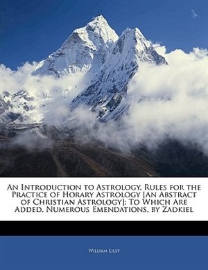 Couverture_An Introduction To Astrology, Rules For The Practice Of Horary Astrology [an Abstract Of Christian Astrology]