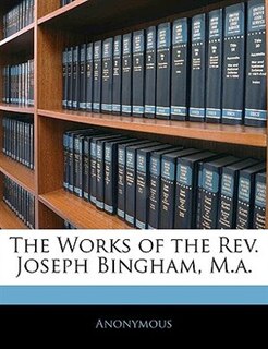 Front cover_The Works Of The Rev. Joseph Bingham, M.a.