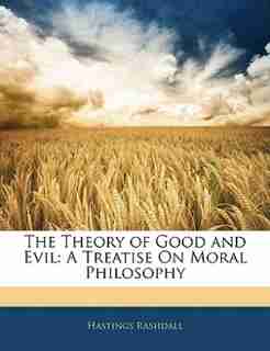 The Theory Of Good And Evil: A Treatise On Moral Philosophy by Hastings Rashdall