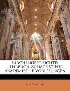 Kirchengeschichte: Lehrbuch Zunächst Für Akademische Vorlesungen de Karl Von Hase