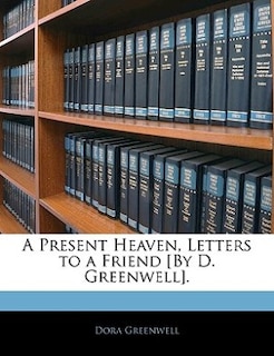 Front cover_A Present Heaven, Letters To A Friend [by D. Greenwell].