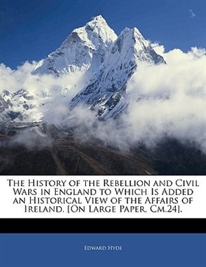 Front cover_The History Of The Rebellion And Civil Wars In England To Which Is Added An Historical View Of The Affairs Of Ireland. [on Large Paper, Cm.24].